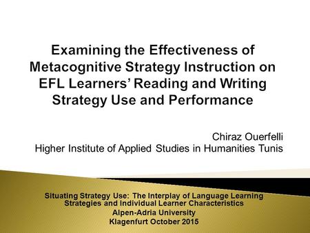 Chiraz Ouerfelli Higher Institute of Applied Studies in Humanities Tunis Situating Strategy Use: The Interplay of Language Learning Strategies and Individual.