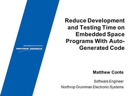 Reduce Development and Testing Time on Embedded Space Programs With Auto- Generated Code Software Engineer Northrop Grumman Electronic Systems Matthew.