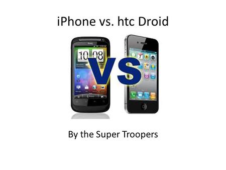 IPhone vs. htc Droid By the Super Troopers. iPhone vs. htc iPhone iOS allows users to manually manage memory; User friendliness; Virus protection; Universal.