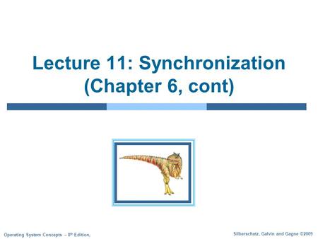 Silberschatz, Galvin and Gagne ©2009 Operating System Concepts – 8 th Edition, Lecture 11: Synchronization (Chapter 6, cont)