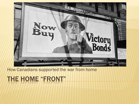 How Canadians supported the war from home. Before the war The war increased government involvement in many aspects of Canadian Life  Small public service.