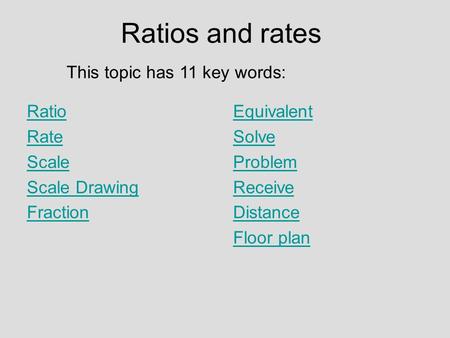 Ratios and rates Ratio Rate Scale Scale Drawing Fraction Equivalent Solve Problem Receive Distance Floor plan This topic has 11 key words: