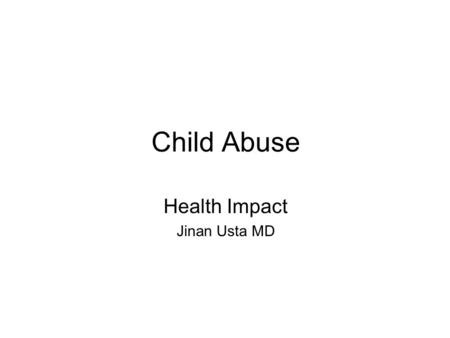 Child Abuse Health Impact Jinan Usta MD. Health problems The psychological and medical squeal of abuse can appear immediately or later, sometimes later.