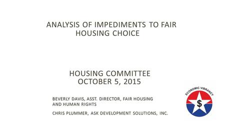 BEVERLY DAVIS, ASST. DIRECTOR, FAIR HOUSING AND HUMAN RIGHTS CHRIS PLUMMER, ASK DEVELOPMENT SOLUTIONS, INC. ANALYSIS OF IMPEDIMENTS TO FAIR HOUSING CHOICE.