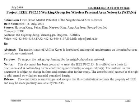 Doc.: IEEE 802.15-08-0506-00-0nan Submission ETRI July 2008 Slide 1 Project: IEEE P802.15 Working Group for Wireless Personal Area Networks (WPANs) Submission.