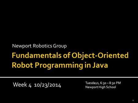 Newport Robotics Group 1 Tuesdays, 6:30 – 8:30 PM Newport High School Week 4 10/23/2014.