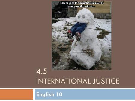 4.5 INTERNATIONAL JUSTICE English 10. Fill out the chart on pg.215 Agree or Disagree: 1. Different cultures cannot agree on what is just. 2. Children.