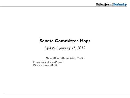 National Journal Presentation Credits Producers: Katharine Conlon Director: Jessica Guzik Senate Committee Maps Updated: January 15, 2015.