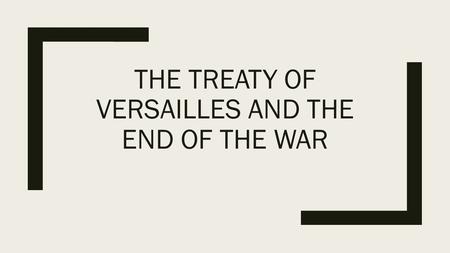 THE TREATY OF VERSAILLES AND THE END OF THE WAR. Introduction: ■December 13 th, 1918 Wilson arrived in France, the war was over ■Wilson went to write.