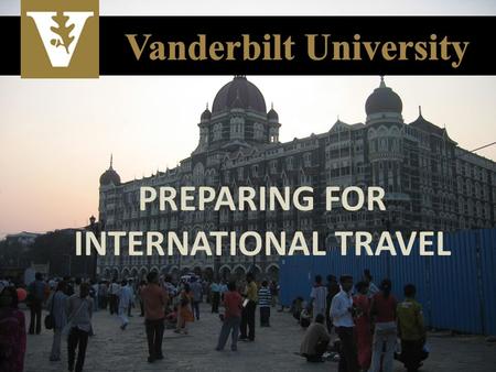 PREPARING FOR INTERNATIONAL TRAVEL. 1. Where/why are you traveling? 2. Do you need a visa? 3. Have you registered your travel? 4. Does your medical insurance.