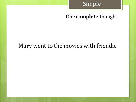 Mary went to the movies with friends. Simple One complete thought.