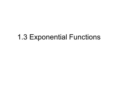 1.3 Exponential Functions. Interest If $100 is invested for 4 years at 5.5% interest compounded annually, find the ending amount. This is an example of.