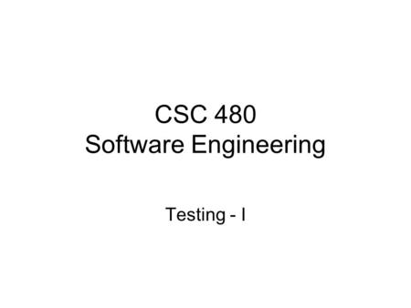 CSC 480 Software Engineering Testing - I. Plan project Integrate & test system Analyze requirements Design Maintain Test units Implement Software Engineering.