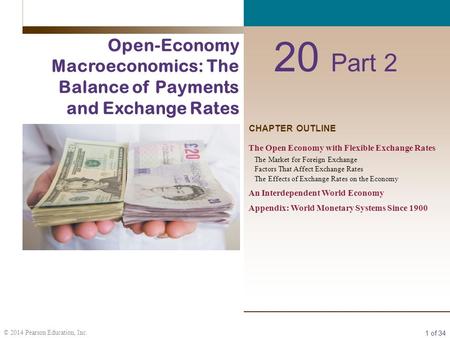 1 of 34 © 2014 Pearson Education, Inc. CHAPTER OUTLINE 20 Part 2 Open-Economy Macroeconomics: The Balance of Payments and Exchange Rates The Open Economy.