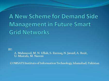 BY: A. Mahmood, M. N. Ullah, S. Razzaq, N. Javaid, A. Basit, U. Mustafa, M. Naeem COMSATS Institute of Information Technology, Islamabad, Pakistan.