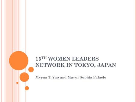 15 TH WOMEN LEADERS NETWORK IN TOKYO, JAPAN Myrna T. Yao and Mayor Sophia Palacio.