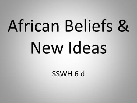 African Beliefs & New Ideas SSWH 6 d. How did the movement of people and ideas affect early African societies?