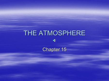 THE ATMOSPHERE Chapter 15. Earth’s atmosphere  Extends ABOUT 100 miles ( ? Km) above the surface.