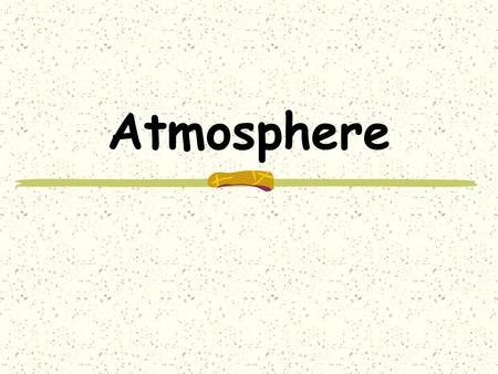 Atmosphere. Blanket of gases around Earth It protects us from harmful rays. It is always changing due to people breathing, trees, and cars.