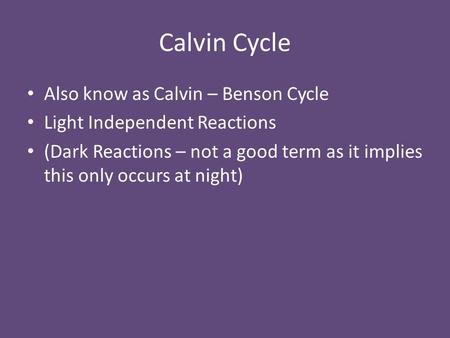 Calvin Cycle Also know as Calvin – Benson Cycle