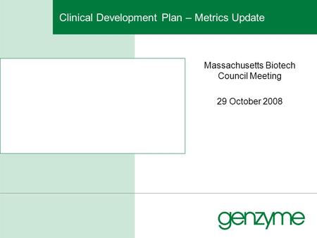 Clinical Development Plan – Metrics Update Massachusetts Biotech Council Meeting 29 October 2008.