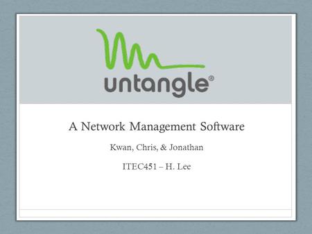 A Network Management Software Kwan, Chris, & Jonathan ITEC451 – H. Lee.