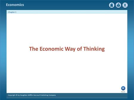 Economics Next Chapter 1 Copyright © by Houghton Mifflin Harcourt Publishing Company The Economic Way of Thinking.