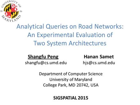 Analytical Queries on Road Networks: An Experimental Evaluation of Two System Architectures Shangfu PengHanan Samet  Department.