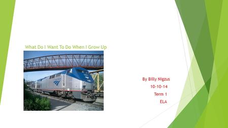 What Do I Want To Do When I Grow Up By Billy Nigzus 10-10-14 Term 1 ELA.