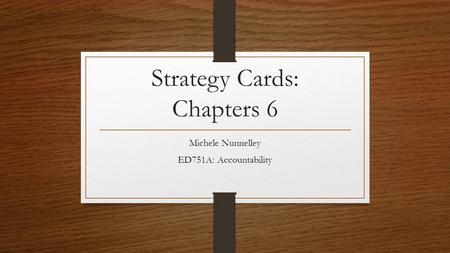 Strategy Cards: Chapters 6 Michele Nunnelley ED751A: Accountability.