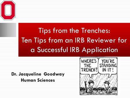 Dr. Jacqueline Goodway Human Sciences Tips from the Trenches: Ten Tips from an IRB Reviewer for a Successful IRB Application.