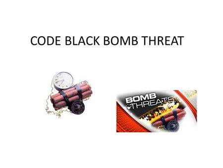 CODE BLACK BOMB THREAT.