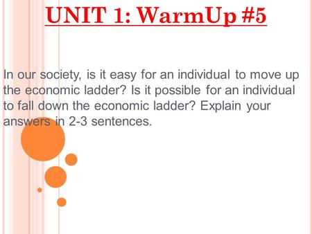 UNIT 1: WarmUp #5 In our society, is it easy for an individual to move up the economic ladder? Is it possible for an individual to fall down the economic.