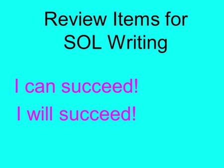 Review Items for SOL Writing I can succeed! I will succeed!