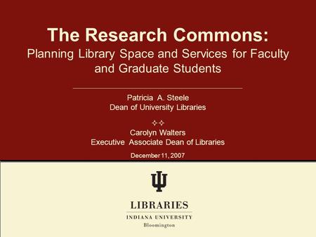 Planning Library Space and Services for Faculty and Graduate Students The Research Commons: Patricia A. Steele Dean of University Libraries  Carolyn.