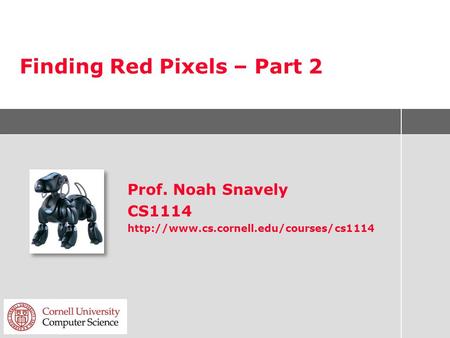 Finding Red Pixels – Part 2 Prof. Noah Snavely CS1114