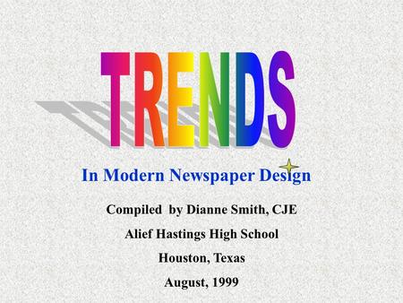 In Modern Newspaper Design Compiled by Dianne Smith, CJE Alief Hastings High School Houston, Texas August, 1999.