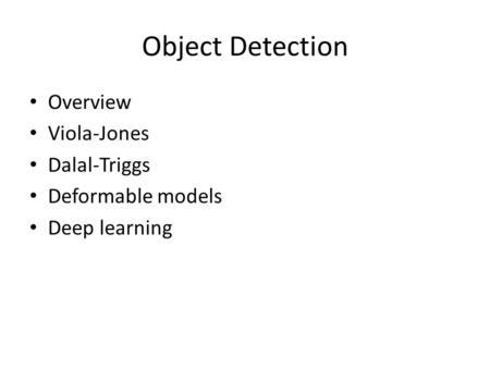 Object Detection Overview Viola-Jones Dalal-Triggs Deformable models Deep learning.