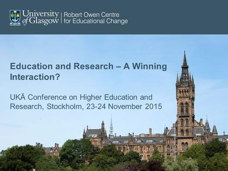 Education and Research – A Winning Interaction? UKÄ Conference on Higher Education and Research, Stockholm, 23-24 November 2015.