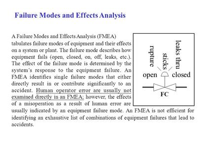 Failure Modes and Effects Analysis A Failure Modes and Effects Analysis (FMEA) tabulates failure modes of equipment and their effects on a system or plant.