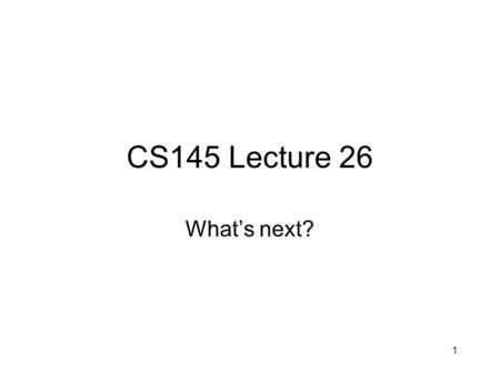 1 CS145 Lecture 26 What’s next?. 2 What software questions do we study? Where is software headed?