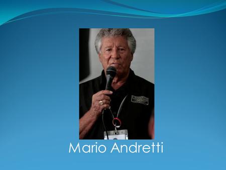 Mario Andretti. Early Life  Mario Andretti was born Feburary 28, 1940.  He was born in Montana, Italy.  Mario had a twin brother Aldo.