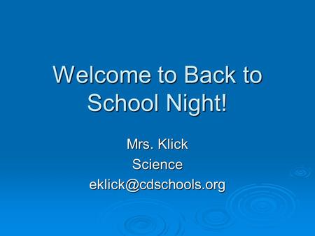 Welcome to Back to School Night! Mrs. Klick