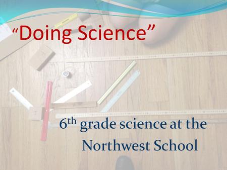 “ Doing Science” 6 th grade science at the Northwest School.