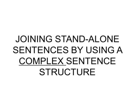 JOINING STAND-ALONE SENTENCES BY USING A COMPLEX SENTENCE STRUCTURE