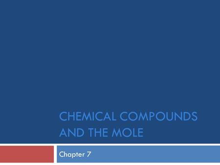 CHEMICAL COMPOUNDS AND THE MOLE Chapter 7. Formula Mass  Mass of H 2 O?  Formula Mass: mass of molecule, formula unit, or ion is sum of masses of all.