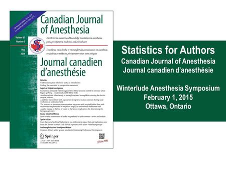 12630 Statistics for Authors Canadian Journal of Anesthesia Journal canadien d’anesthésie Winterlude Anesthesia Symposium February 1, 2015 Ottawa, Ontario.