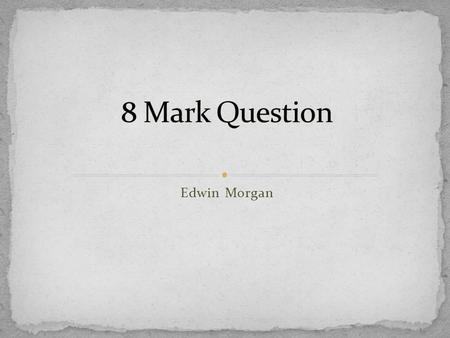 Edwin Morgan. A comparing/contrast question Ask you to discuss another poem(s) by the same poet. The question will select what it wants you to look at,