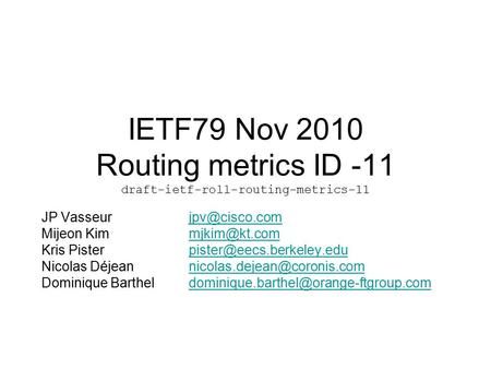 IETF79 Nov 2010 Routing metrics ID -11 draft-ietf-roll-routing-metrics-11 JP Mijeon Kris.