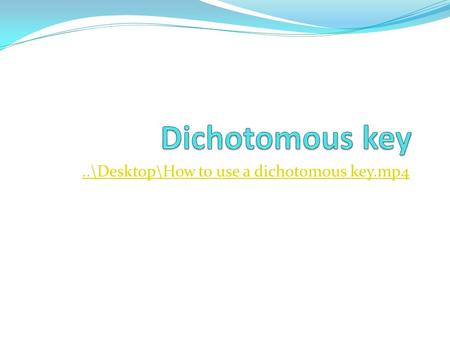 ..\Desktop\How to use a dichotomous key.mp4